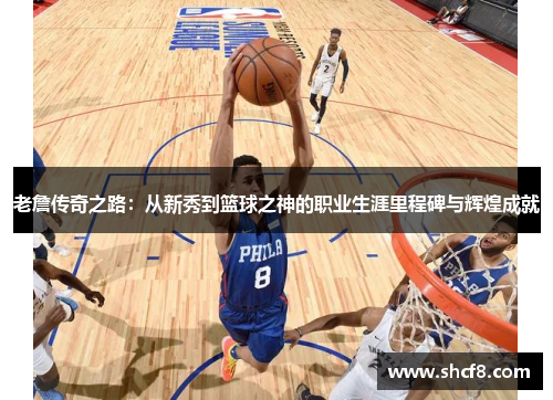 老詹传奇之路：从新秀到篮球之神的职业生涯里程碑与辉煌成就