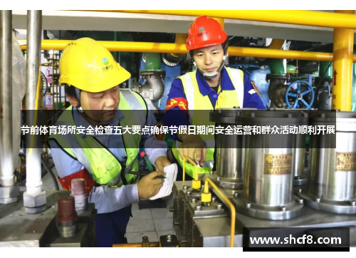 节前体育场所安全检查五大要点确保节假日期间安全运营和群众活动顺利开展 节前体育场所安全检查五大要点确保节假日期间安全运营和群众活动顺利开展