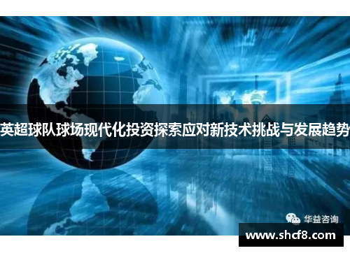 英超球队球场现代化投资探索应对新技术挑战与发展趋势 英超球队球场现代化投资探索应对新技术挑战与发展趋势